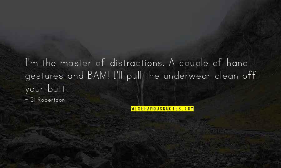 Funny Hilarious Quotes By Si Robertson: I'm the master of distractions. A couple of Funny Hilarious Quotes By Si Robertson: I'm the master of distractions. A couple of