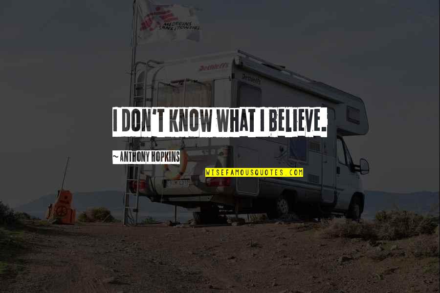 Funny Hill Climbing Quotes By Anthony Hopkins: I don't know what I believe. Funny Hill Climbing Quotes By Anthony Hopkins: I don't know what I believe.