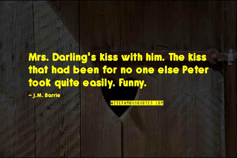 Funny Him Quotes By J.M. Barrie: Mrs. Darling's kiss with him. The kiss that Funny Him Quotes By J.M. Barrie: Mrs. Darling's kiss with him. The kiss that