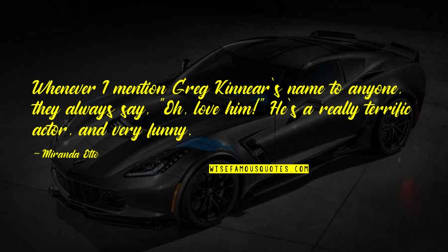 Funny Him Quotes By Miranda Otto: Whenever I mention Greg Kinnear's name to anyone,