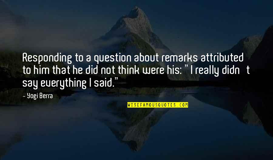 Funny Him Quotes By Yogi Berra: Responding to a question about remarks attributed to Funny Him Quotes By Yogi Berra: Responding to a question about remarks attributed to