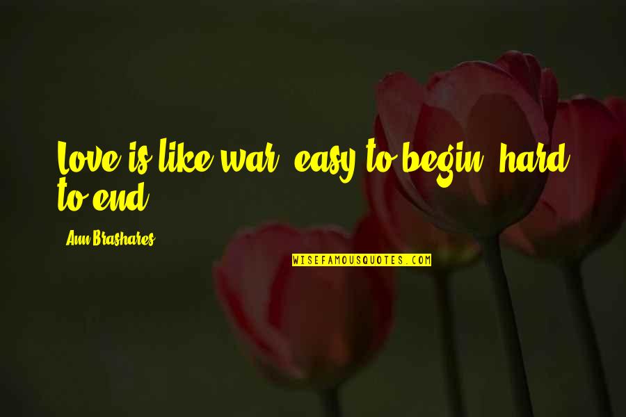 Funny Hip Quotes By Ann Brashares: Love is like war; easy to begin, hard Funny Hip Quotes By Ann Brashares: Love is like war; easy to begin, hard