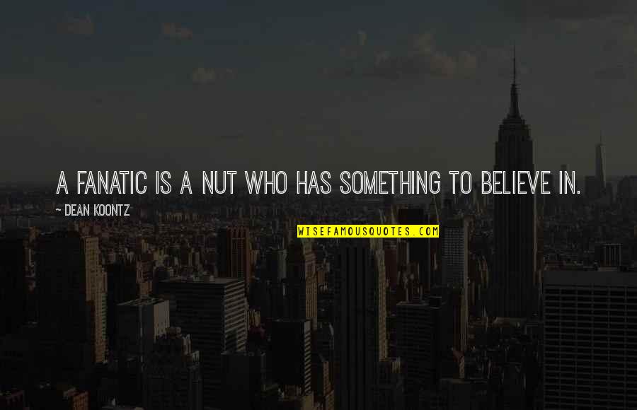 Funny Hip Surgery Quotes By Dean Koontz: A fanatic is a nut who has something Funny Hip Surgery Quotes By Dean Koontz: A fanatic is a nut who has something