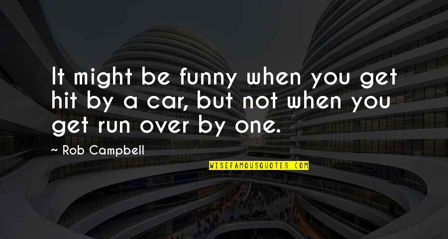 Funny Hit And Run Quotes By Rob Campbell: It might be funny when you get hit