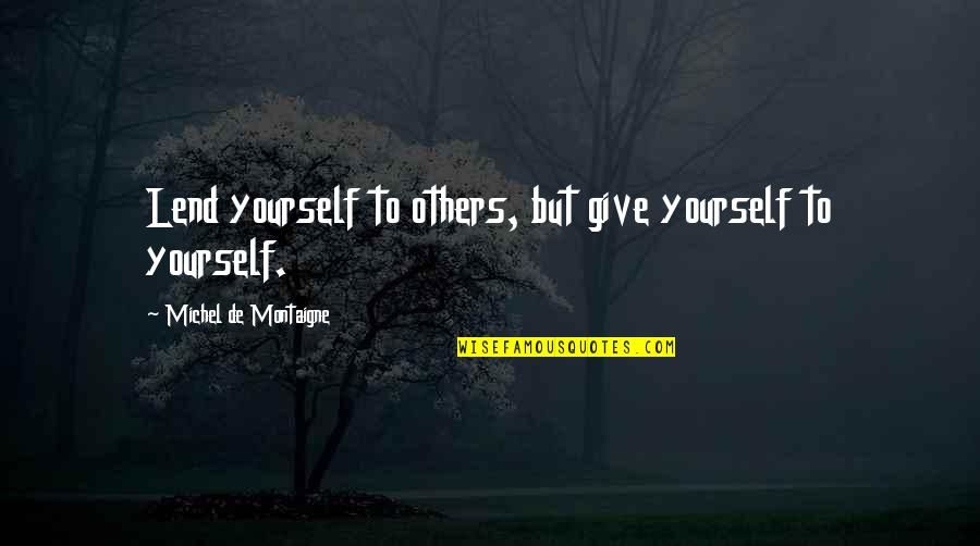 Funny Hoarder Quotes By Michel De Montaigne: Lend yourself to others, but give yourself to
