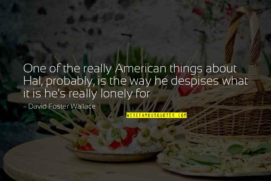 Funny Hobbies Quotes By David Foster Wallace: One of the really American things about Hal, Funny Hobbies Quotes By David Foster Wallace: One of the really American things about Hal,