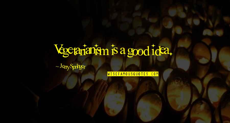 Funny Hobbits Quotes By Jerry Springer: Vegetarianism is a good idea.