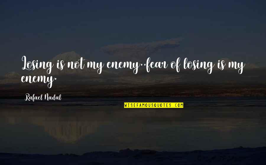 Funny Hockey Players Quotes By Rafael Nadal: Losing is not my enemy..fear of losing is