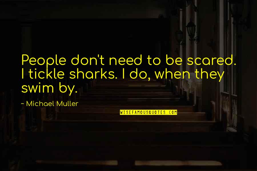 Funny Hoes Quotes By Michael Muller: People don't need to be scared. I tickle