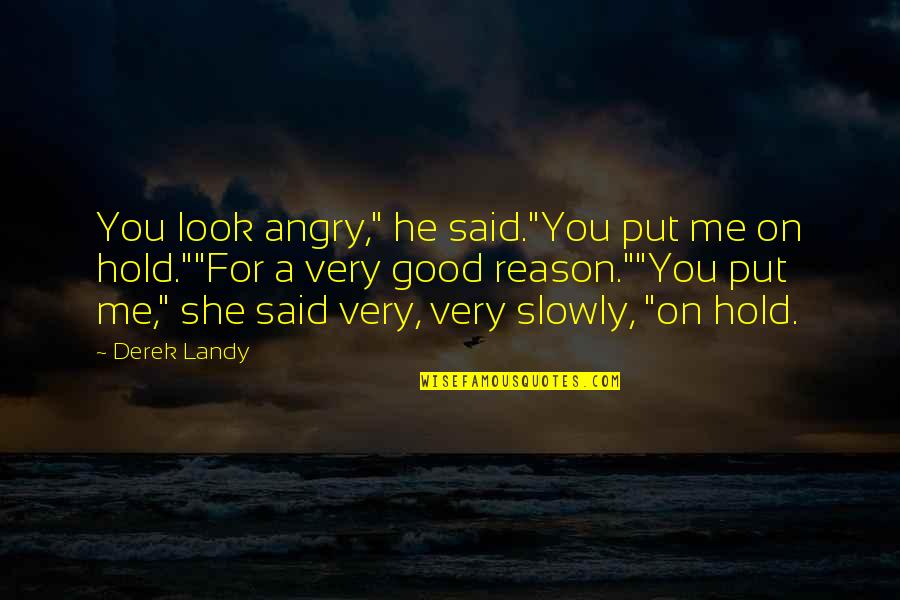 Funny Hold Up Quotes By Derek Landy: You look angry," he said."You put me on