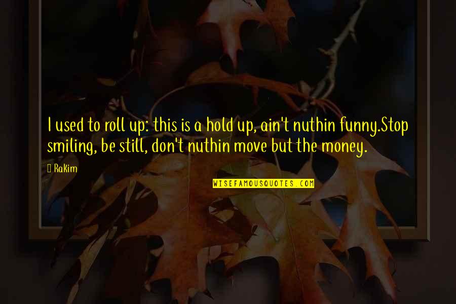 Funny Hold Up Quotes By Rakim: I used to roll up: this is a