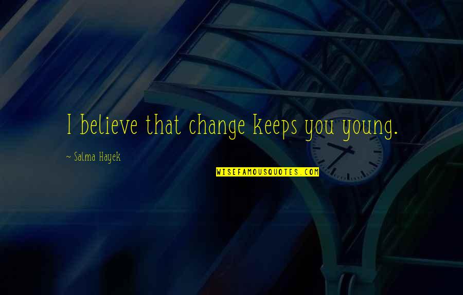 Funny Hollister Quotes By Salma Hayek: I believe that change keeps you young.