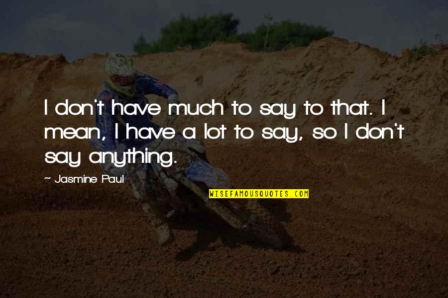 Funny Holy Grail Quotes By Jasmine Paul: I don't have much to say to that. Funny Holy Grail Quotes By Jasmine Paul: I don't have much to say to that.