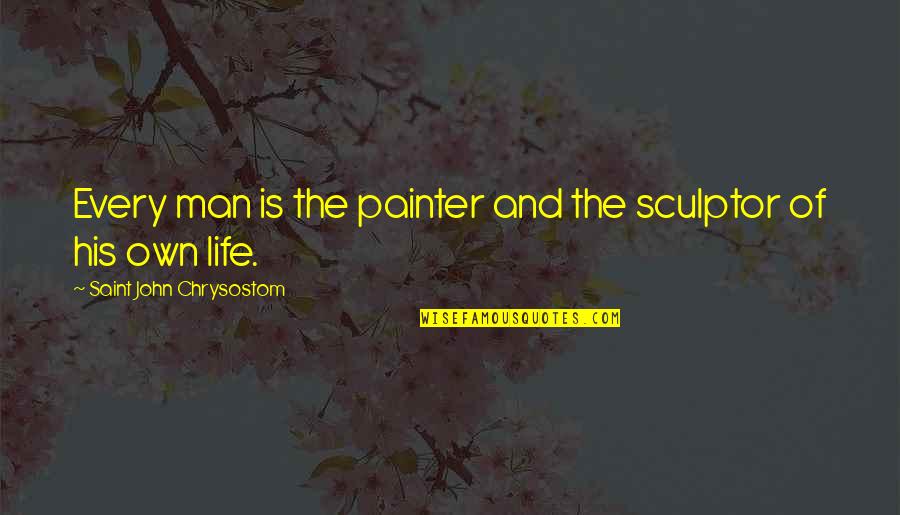 Funny Home Improvement Quotes By Saint John Chrysostom: Every man is the painter and the sculptor