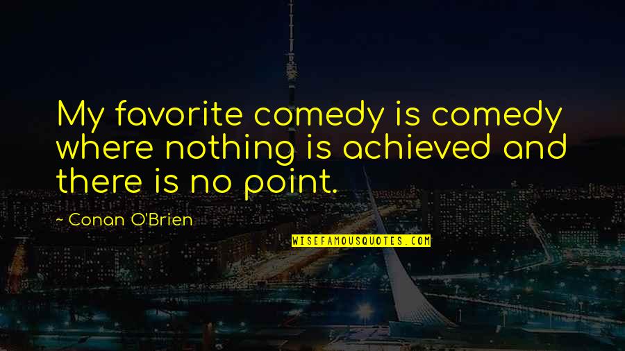 Funny Home Run Quotes By Conan O'Brien: My favorite comedy is comedy where nothing is