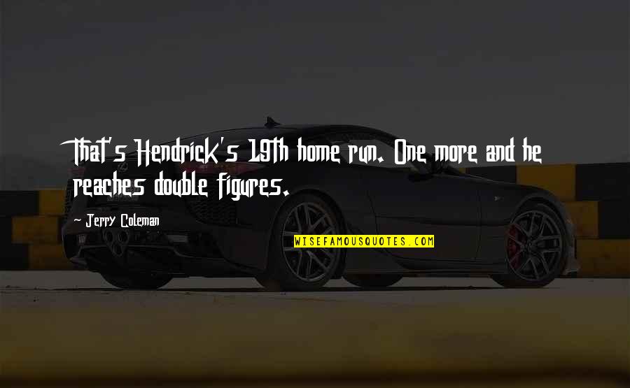 Funny Home Run Quotes By Jerry Coleman: That's Hendrick's 19th home run. One more and