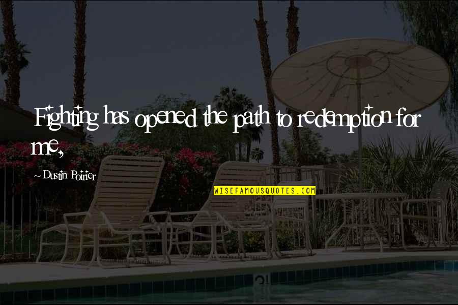 Funny Home Work Quotes By Dustin Poirier: Fighting has opened the path to redemption for
