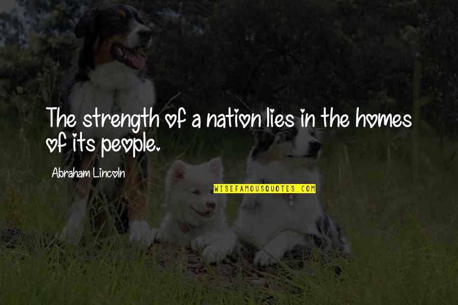 Funny Homeless Quotes By Abraham Lincoln: The strength of a nation lies in the