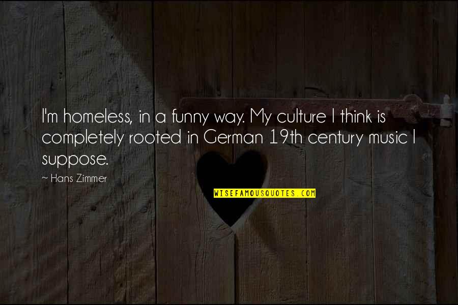 Funny Homeless Quotes By Hans Zimmer: I'm homeless, in a funny way. My culture