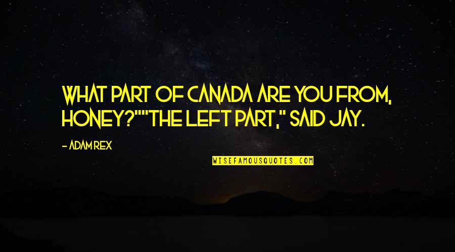 Funny Honey Quotes By Adam Rex: What part of Canada are you from, honey?""THE