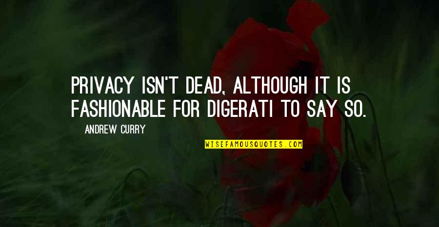 Funny Honey Quotes By Andrew Curry: Privacy isn't dead, although it is fashionable for