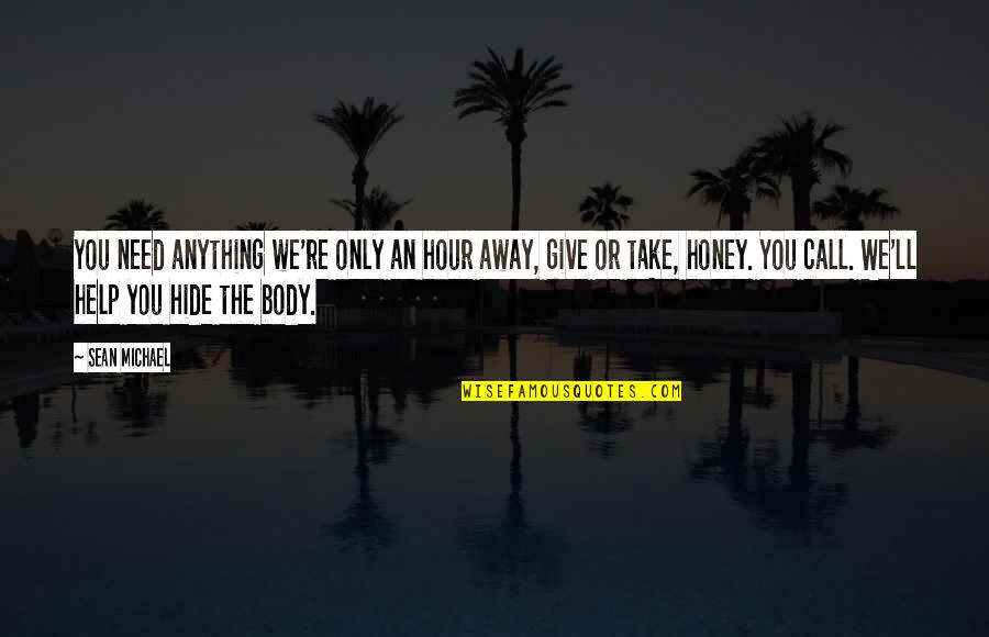 Funny Honey Quotes By Sean Michael: You need anything we're only an hour away, Funny Honey Quotes By Sean Michael: You need anything we're only an hour away,