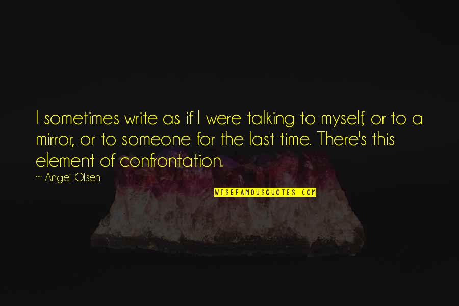 Funny Honor Roll Quotes By Angel Olsen: I sometimes write as if I were talking
