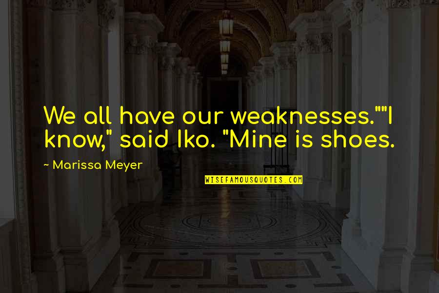 Funny Hook Up Quotes By Marissa Meyer: We all have our weaknesses.""I know," said Iko.
