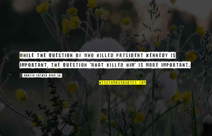 Funny Hooking Up Quotes By Martin Luther King Jr.: While the question of who killed President Kennedy