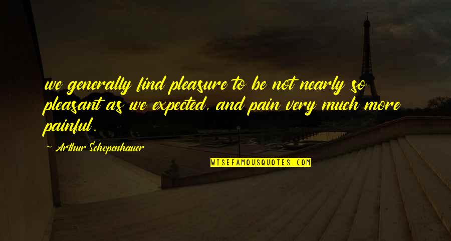 Funny Hookup Quotes By Arthur Schopenhauer: we generally find pleasure to be not nearly Funny Hookup Quotes By Arthur Schopenhauer: we generally find pleasure to be not nearly
