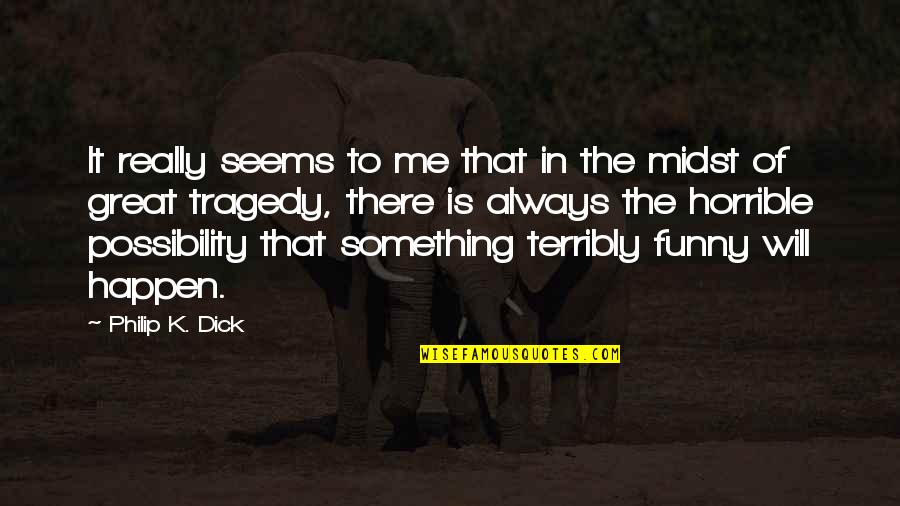 Funny Horrible Quotes By Philip K. Dick: It really seems to me that in the