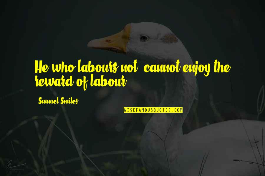 Funny Horse And Dog Quotes By Samuel Smiles: He who labours not, cannot enjoy the reward