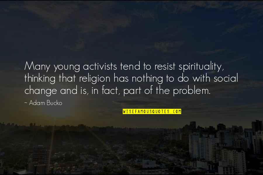 Funny Hostel Life Quotes By Adam Bucko: Many young activists tend to resist spirituality, thinking