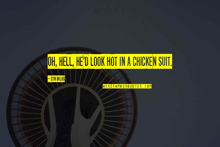 Funny Hot As Hell Quotes By Cyn Balog: Oh, hell, he'd look hot in a chicken