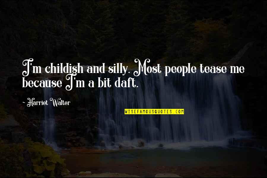 Funny Hot Chocolate Quotes By Harriet Walter: I'm childish and silly. Most people tease me