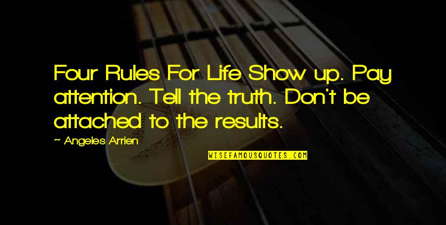 Funny Hot Mess Quotes By Angeles Arrien: Four Rules For Life Show up. Pay attention.