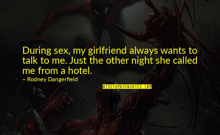 Funny Hotel Quotes By Rodney Dangerfield: During sex, my girlfriend always wants to talk