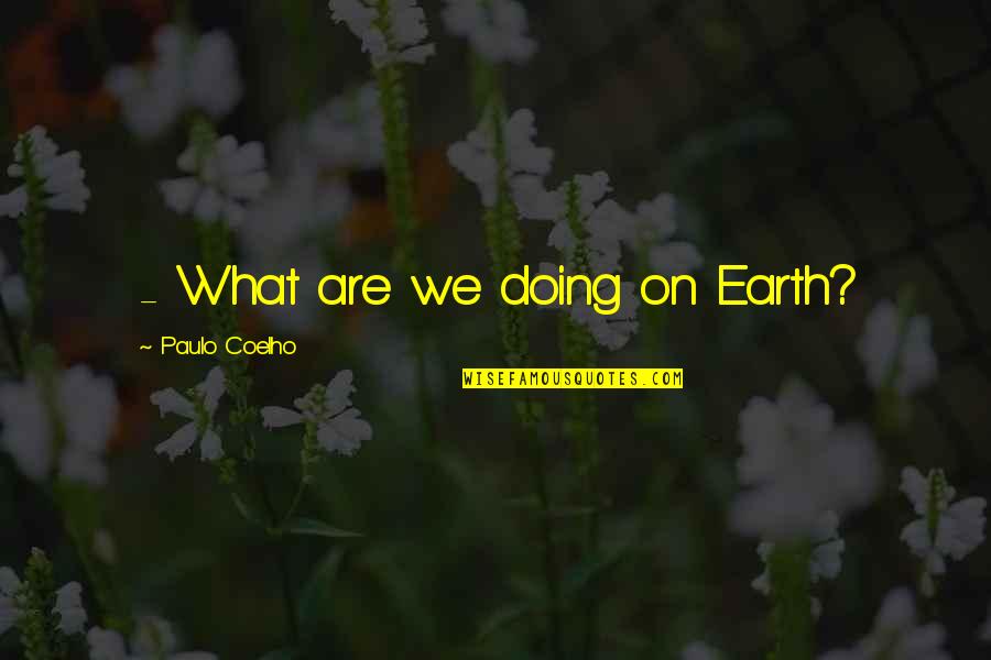 Funny House Chores Quotes By Paulo Coelho: - What are we doing on Earth?