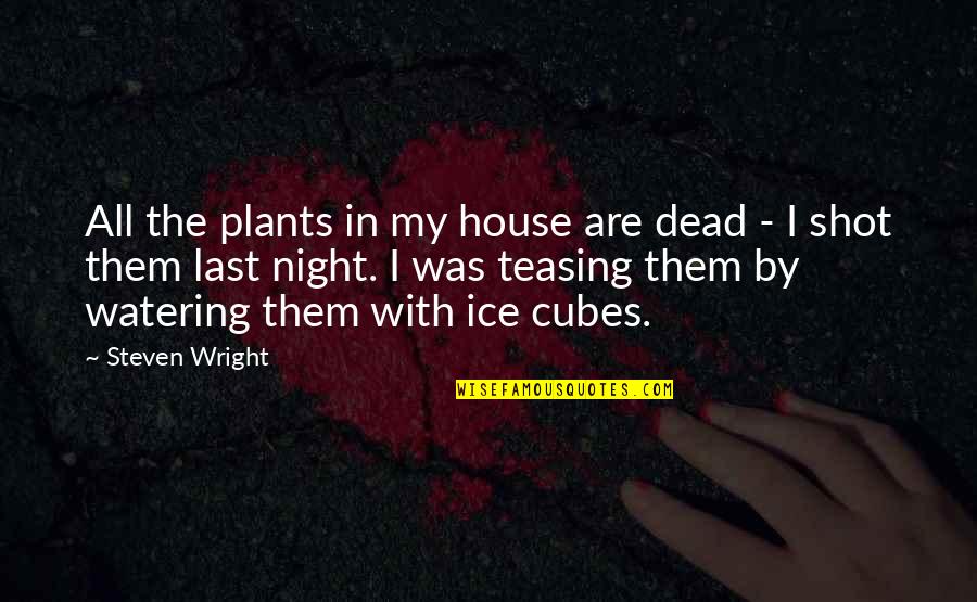 Funny House Quotes By Steven Wright: All the plants in my house are dead Funny House Quotes By Steven Wright: All the plants in my house are dead