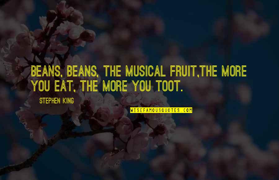 Funny Houseboat Quotes By Stephen King: Beans, beans, the musical fruit,The more you eat,