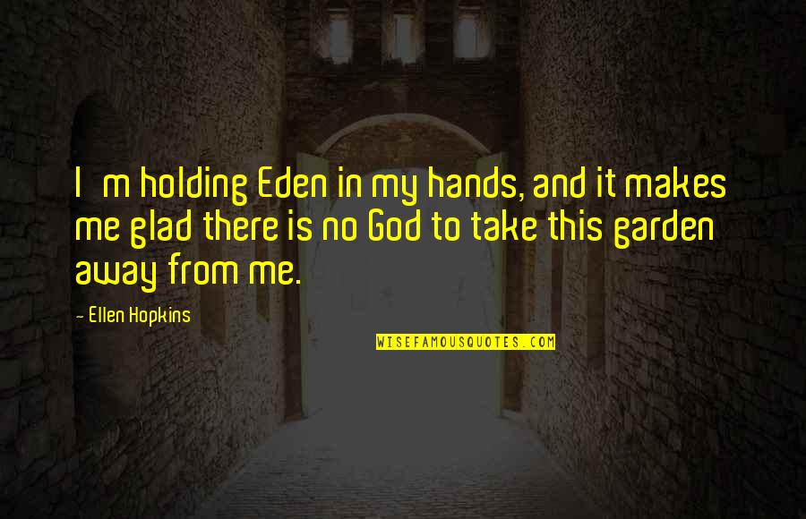 Funny Housemate Quotes By Ellen Hopkins: I'm holding Eden in my hands, and it