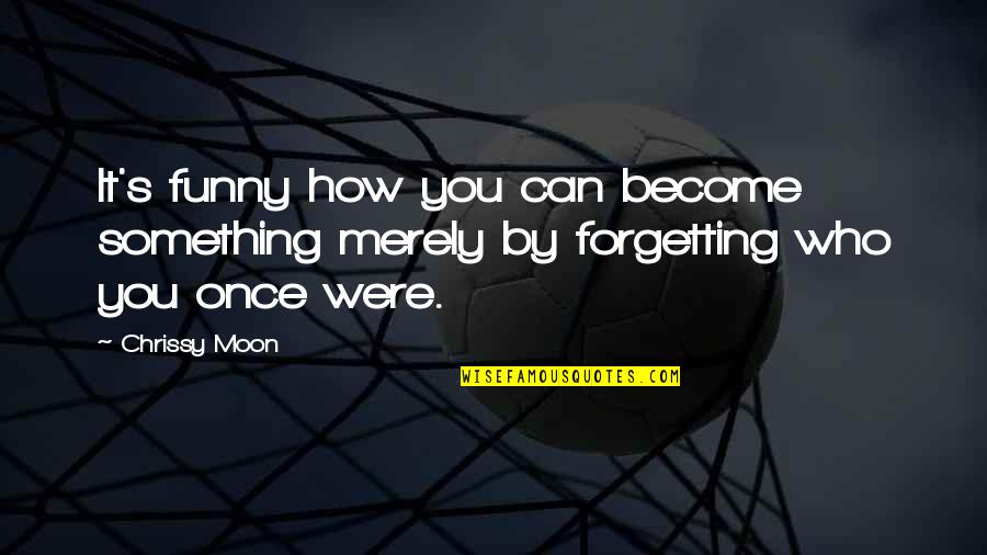 Funny How Life Quotes By Chrissy Moon: It's funny how you can become something merely