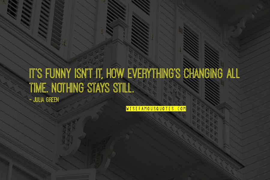 Funny How Life Quotes By Julia Green: It's funny isn't it, how everything's changing all