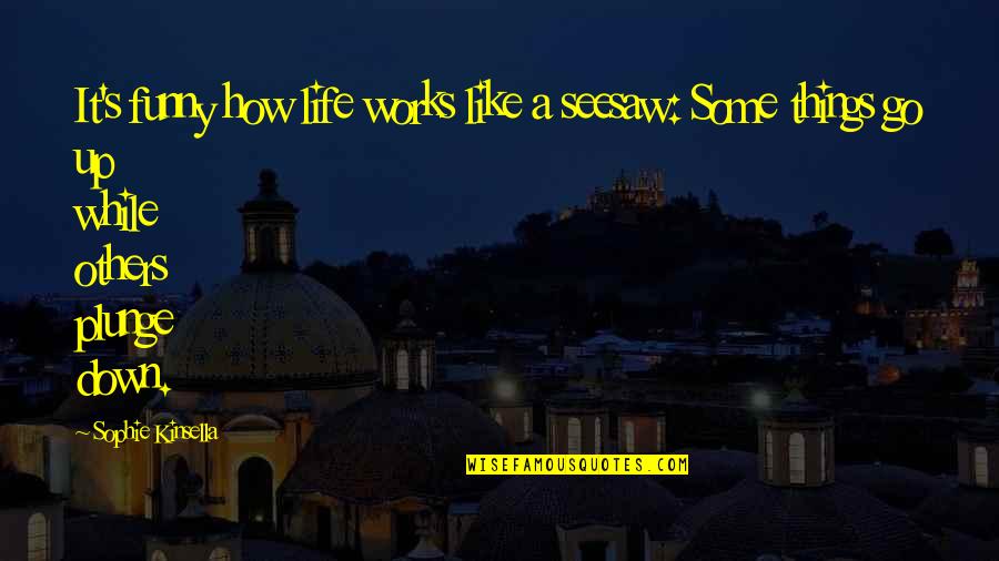 Funny How Life Works Quotes By Sophie Kinsella: It's funny how life works like a seesaw: