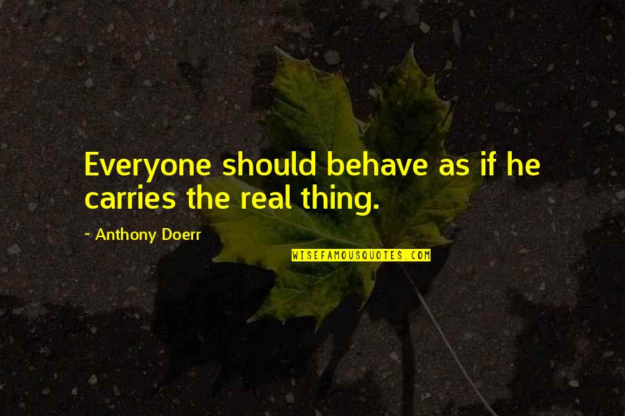 Funny How Much I Miss You Quotes By Anthony Doerr: Everyone should behave as if he carries the Funny How Much I Miss You Quotes By Anthony Doerr: Everyone should behave as if he carries the