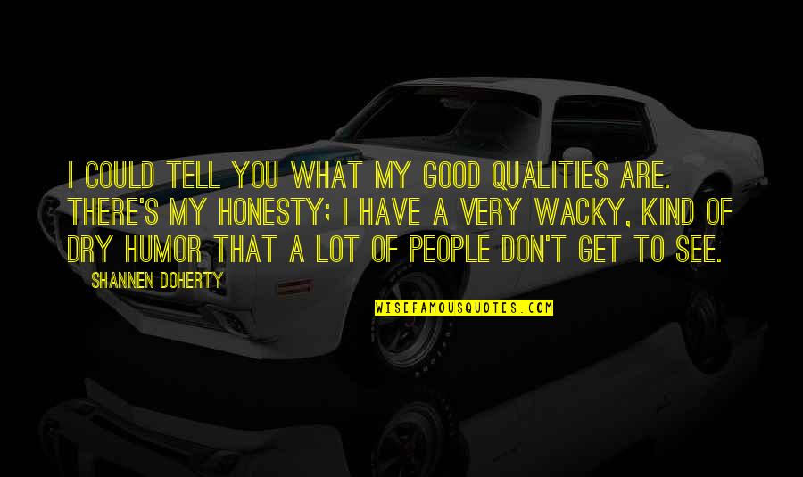 Funny Howard Wolowitz Quotes By Shannen Doherty: I could tell you what my good qualities Funny Howard Wolowitz Quotes By Shannen Doherty: I could tell you what my good qualities