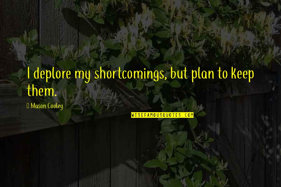 Funny Hse Quotes By Mason Cooley: I deplore my shortcomings, but plan to keep