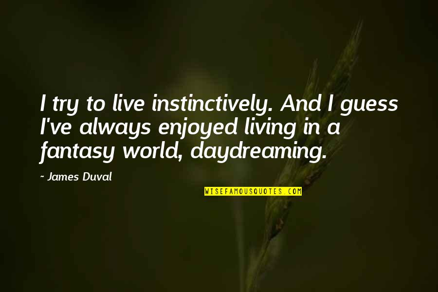 Funny Huckleberry Finn Quotes By James Duval: I try to live instinctively. And I guess Funny Huckleberry Finn Quotes By James Duval: I try to live instinctively. And I guess