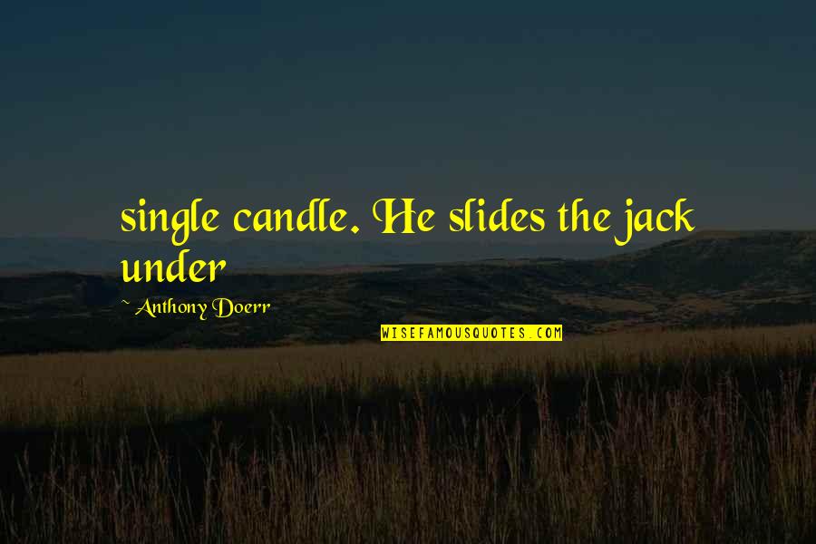 Funny Hugh Dennis Quotes By Anthony Doerr: single candle. He slides the jack under