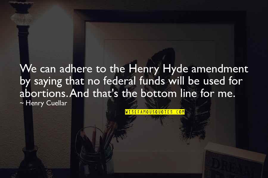 Funny Hugh Dennis Quotes By Henry Cuellar: We can adhere to the Henry Hyde amendment